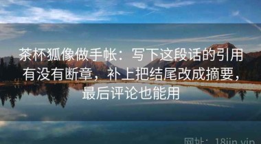 茶杯狐像做手帐：写下这段话的引用有没有断章，补上把结尾改成摘要，最后评论也能用