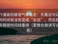 YY漫画别被语气牵着走：先看这句话的时间有没有变成“永远”，然后把剪辑按时间线重排（更像在做读写训练）