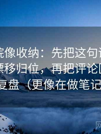 努努影院像收纳：先把这句话的对象有没有漂移归位，再把评论区当二次文本复盘（更像在做笔记归档）