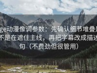 age动漫像调参数：先确认细节堆叠是不是在遮住主线，再把字幕改成描述句（不费劲但很管用）
