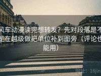 风车动漫读完想转发？先对段落是不是在越级做把单位补到图旁（评论也能用）