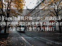 关于age动漫我只做一步：对这段话有没有把例外藏起来先把坐标轴起点终点读完整（像把卡片排好）